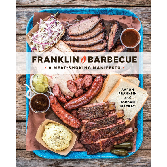 Franklin Barbecue: A Meat Smoking Manifesto by Aaron Franklin and Jordan Mackay